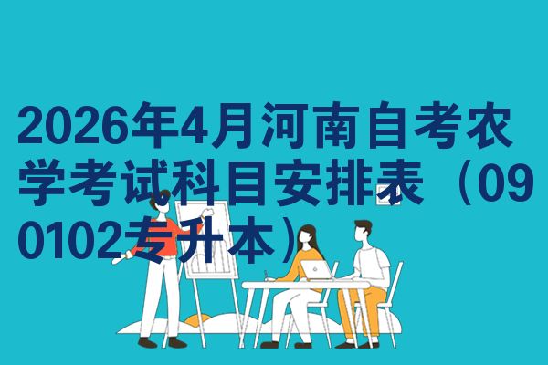 2026年4月河南自考農(nóng)學(xué)考試科目安排表（090102專升本）