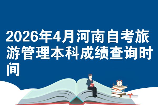 2026年4月河南自考旅游管理本科成绩查询时间