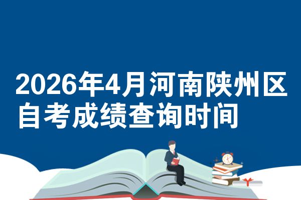 2026年4月河南陕州区自考成绩查询时间