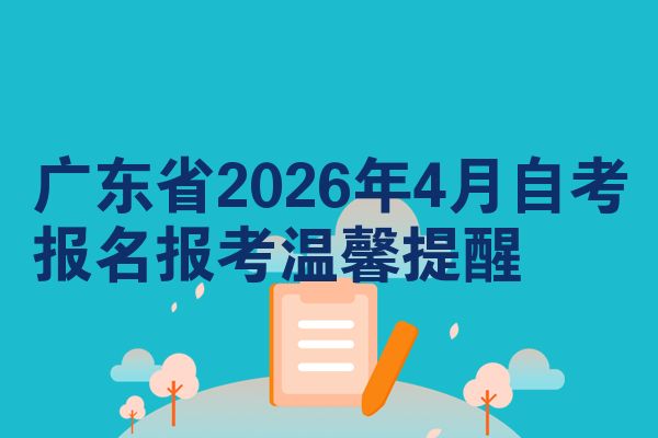 广东省2026年4月自考报名报考温馨提醒