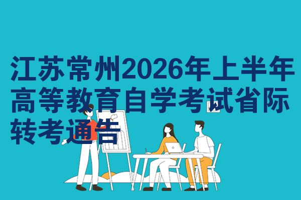 江苏常州2026年上半年高等教育自学考试省际转考通告