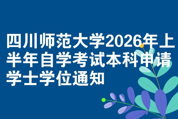 四川师范大学2026年上半年自学考试本科申请学士学位通知