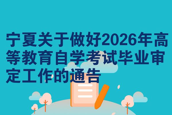 宁夏关于做好2026年高等教育自学考试毕业审定工作的通告