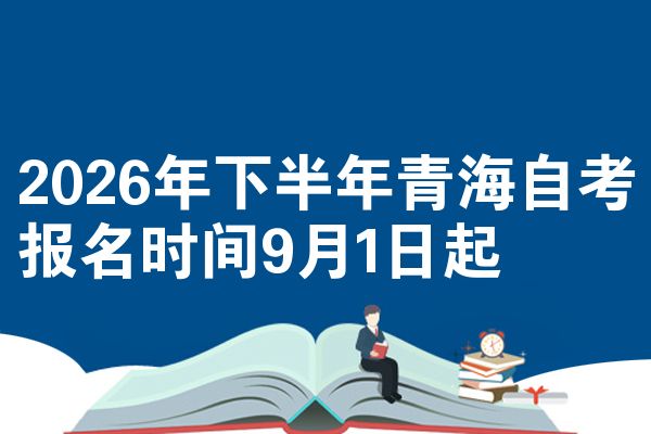 2026年下半年青海自考报名时间9月1日起