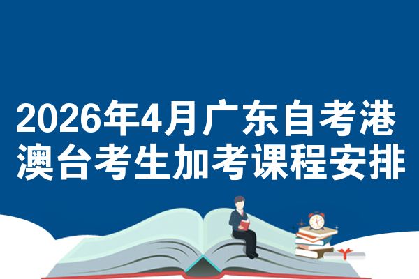 2026年4月广东自考港澳台考生加考课程安排