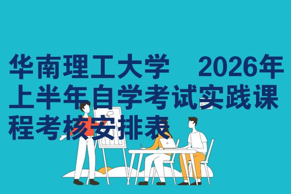 华南理工大学2026年上半年自学考试实践课程考核安排表