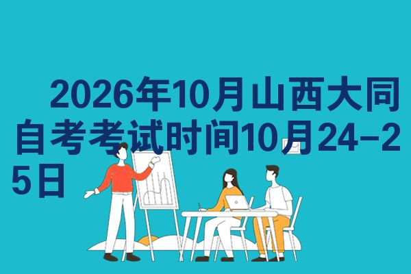 2026年10月山西大同自考考试时间10月24-25日