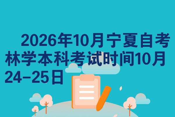 ​2026年10月宁夏自考林学本科考试时间10月24-25日