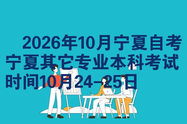 ​2026年10月宁夏自考宁夏其它专业本科考试时间10月24-25日
