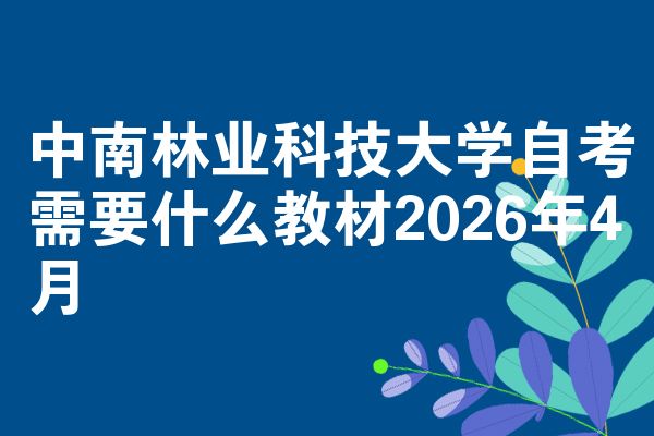 中南林业科技大学自考需要什么教材2026年4月