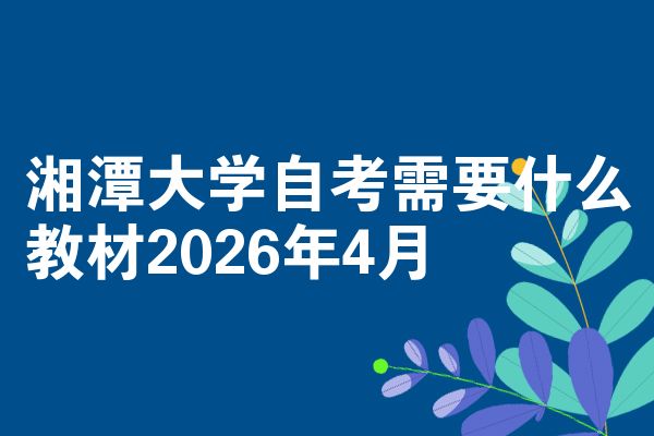 湘潭大学自考需要什么教材2026年4月