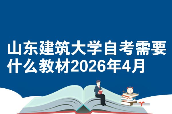 山东建筑大学自考需要什么教材2026年4月