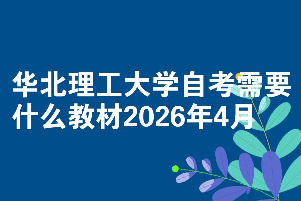 华北理工大学自考需要什么教材2026年4月