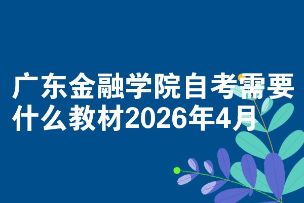 广东金融学院自考需要什么教材2026年4月