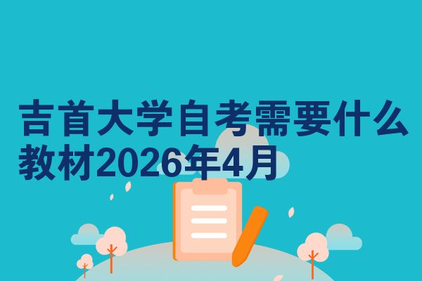 吉首大学自考需要什么教材2026年4月