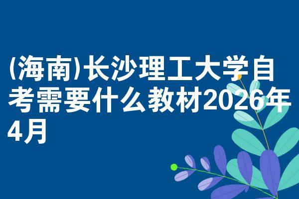 (海南)长沙理工大学自考需要什么教材2026年4月