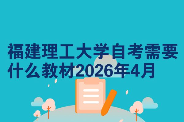 福建理工大学自考需要什么教材2026年4月