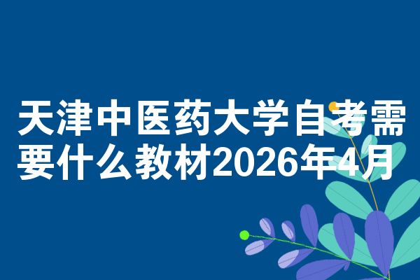 天津中医药大学自考需要什么教材2026年4月