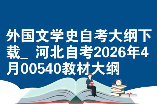 外国文学史自考大纲下载_河北自考2026年4月00540教材大纲