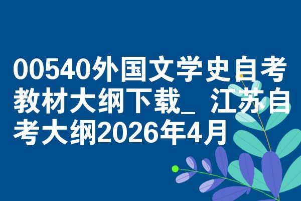 00540外国文学史自学考试教程大纲下载|江苏自学考试大纲2026年4月