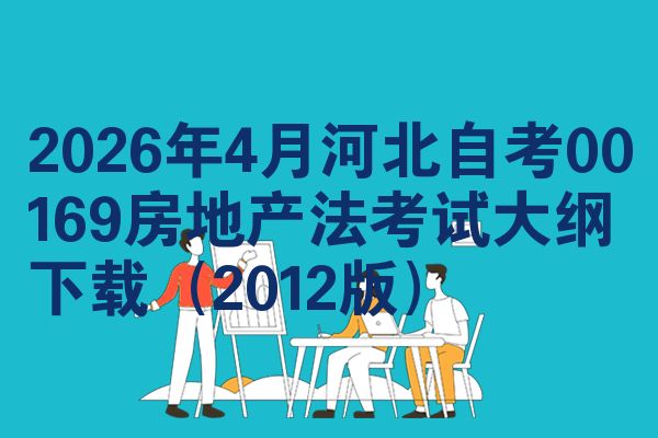 2026年4月河北自考00169房地产法考试大纲下载（2012版）