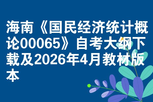 海南《国民经济统计概论00065》自考大纲下载及2026年4月教材版本