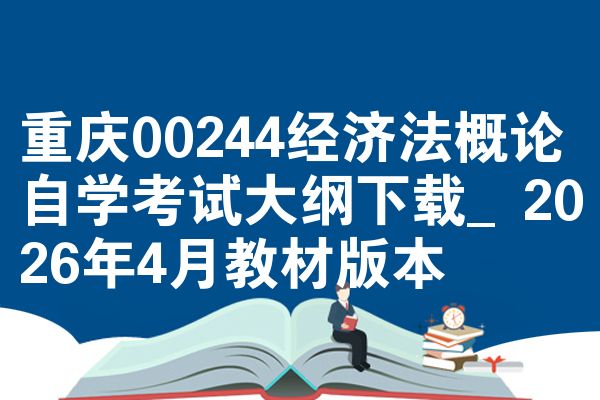 重庆00244经济法概论自学考试大纲下载_2026年4月教材版本