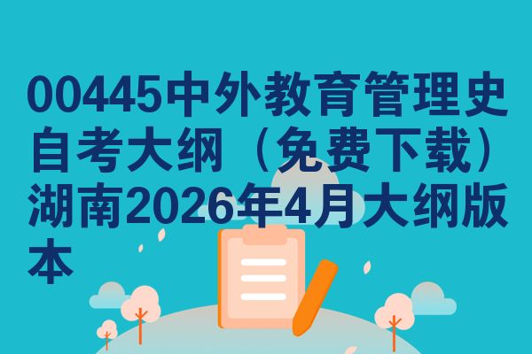 00445中外教育管理史自考大纲（免费下载）湖南2026年4月大纲版本