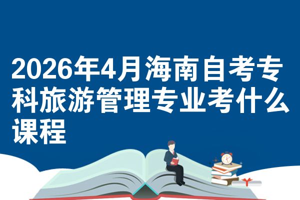 2026年4月海南自考专科旅游管理专业考什么课程
