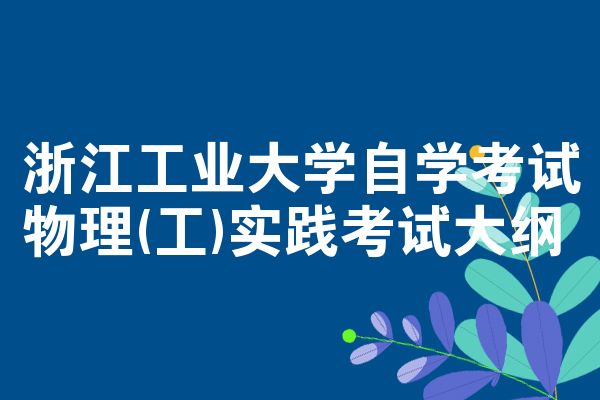 浙江工业大学自学考试物理(工)实践考试大纲