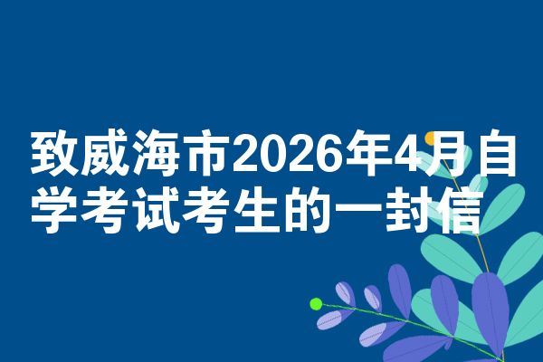 致威海市2026年4月自学考试考生的一封信