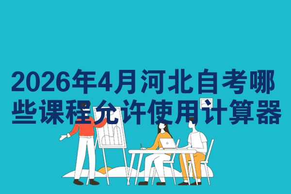 2026年4月河北自考哪些课程允许使用计算器
