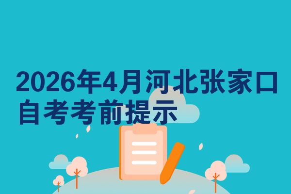 2026年4月河北张家口自考考前提示