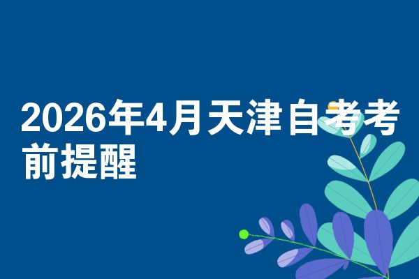 2026年4月天津自考考前提醒