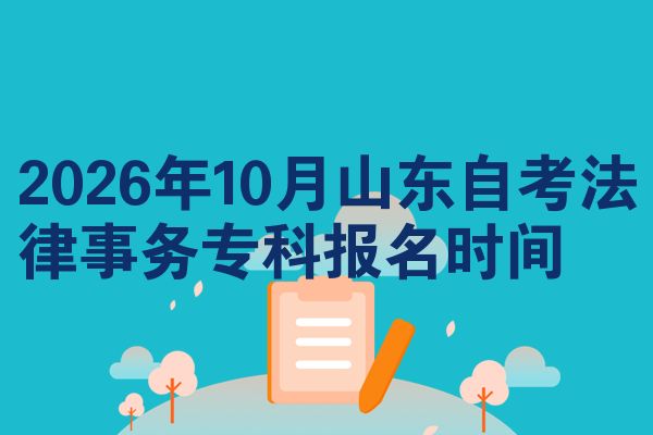 2026年10月山东自考法律事务专科报名时间