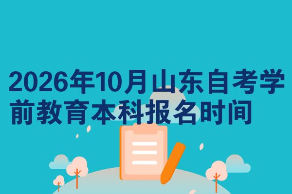 2026年10月山东自考学前教育本科报名时间