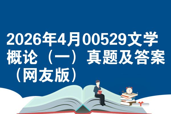 2026年4月00529文学概论(一)真题及答案(网友版)
