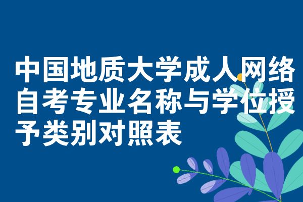 中国地质大学成人网络自考专业名称与学位授予类别对照表