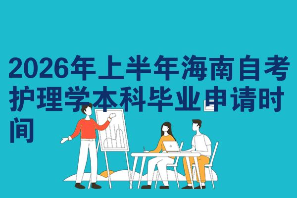2026年上半年海南自考护理学本科毕业申请时间