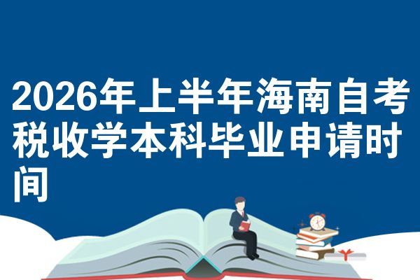 2026年上半年海南自考税收学本科毕业申请时间