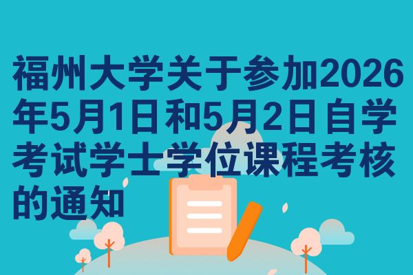 福州大学关于参加2026年5月1日和5月2日自学考试学士学位课程考核的通知