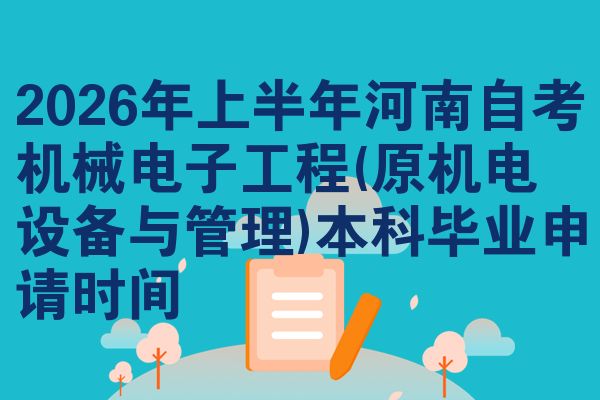 2026年上半年河南自考机械电子工程(原机电设备与管理)本科毕业申请时间