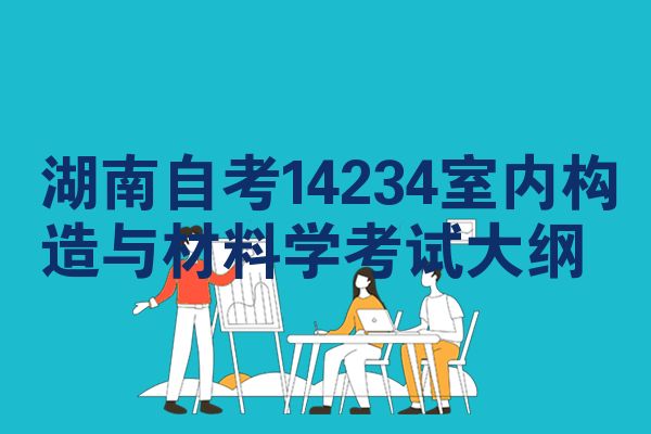 湖南自考14234室内构造与材料学考试大纲
