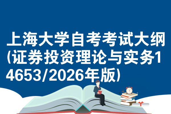 上海大学自考考试大纲(证券投资理论与实务14653/2026年版)