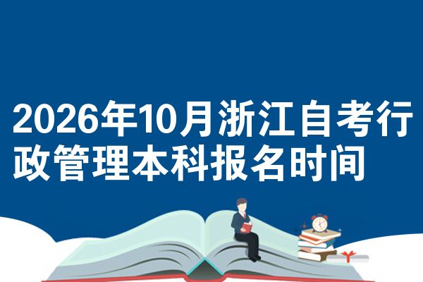 2026年10月浙江自考行政管理本科报名时间