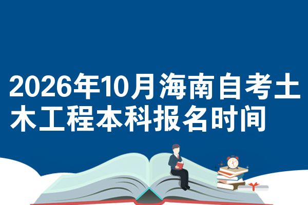 2026年10月海南自考土木工程本科报名时间