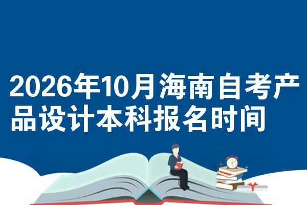 2026年10月海南自考产品设计本科报名时间