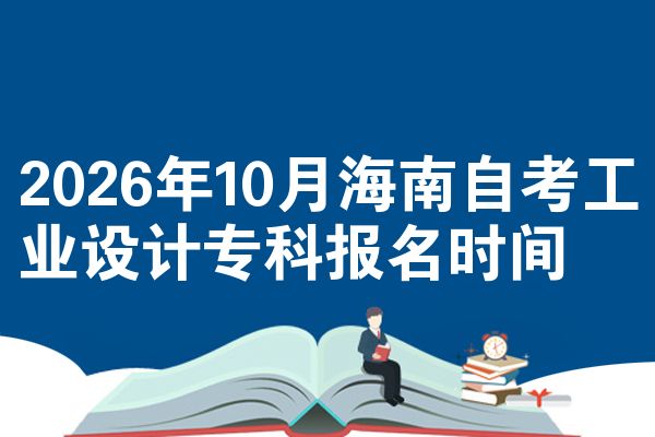 2026年10月海南自考工业设计专科报名时间