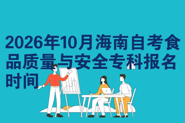 2026年10月海南自考食品质量与安全专科报名时间
