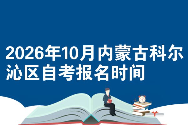 2026年10月内蒙古科尔沁区自考报名时间